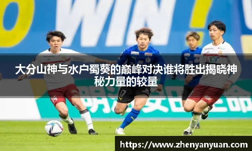 大分山神与水户蜀葵的巅峰对决谁将胜出揭晓神秘力量的较量